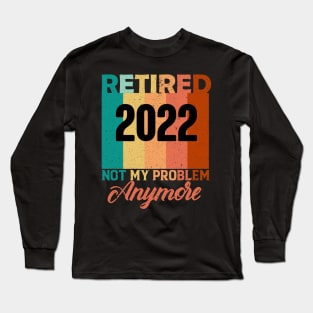 Retired  not my problem anymore Long Sleeve T-Shirt